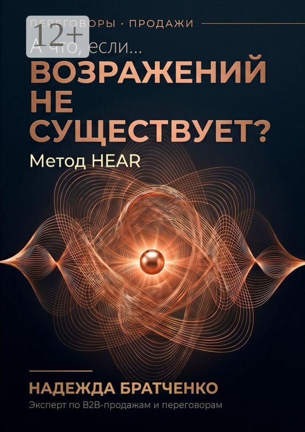 Обложка книги «А что, если… возражений не существует? Метод HEAR»