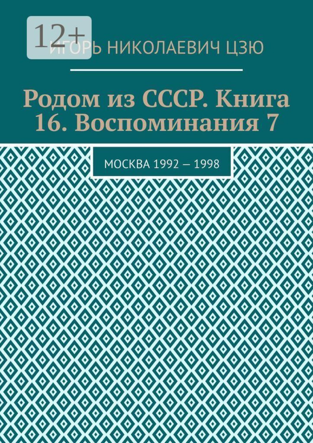 Обложка книги «Родом из СССР. Книга 16. Воспоминания 7. Москва 1992 — 1998»