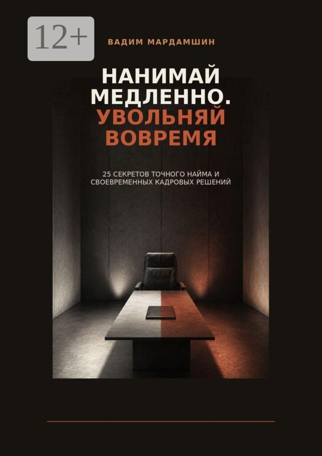 Обложка книги «Нанимай медленно. Увольняй вовремя. 25 секретов точного найма и своевременных кадровых решений»