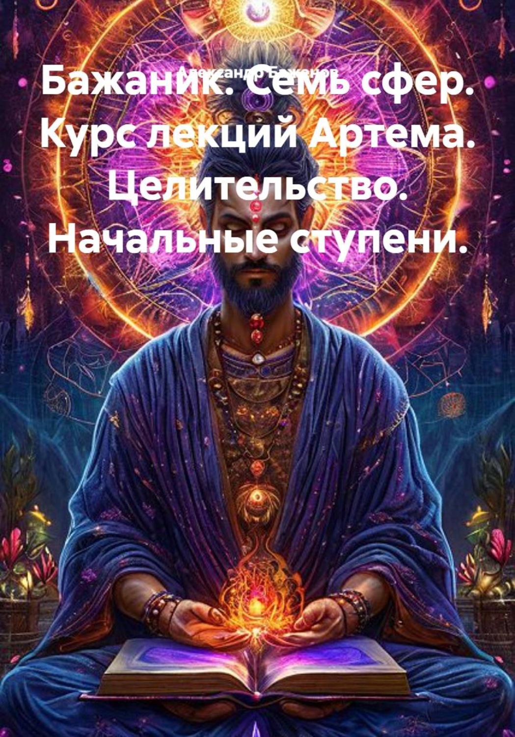 Обложка книги «Бажаник. Семь сфер. Курс лекций Артема. Целительство. Начальные ступени.»