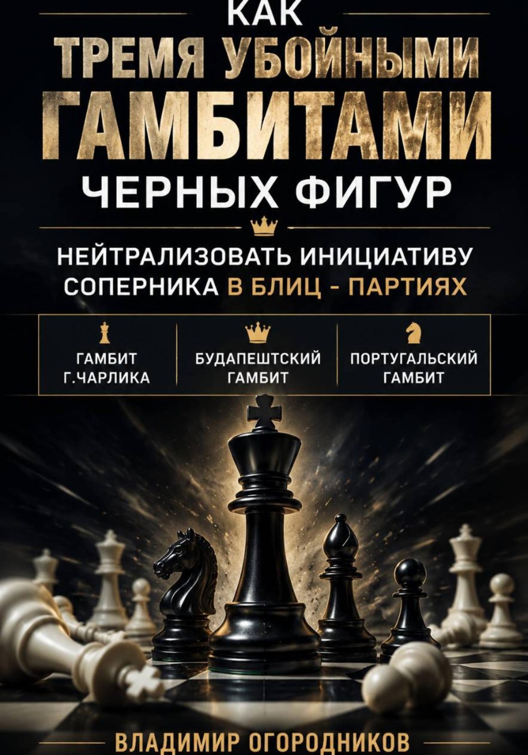 Обложка книги «Как тремя убойными гамбитами черных фигур нейтрализовать инициативу соперника в блиц-партиях. Гамбит Г.Чарлика, Будапештский гамбит, Португальский гамбит»