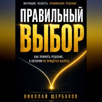Обложка книги «ПРАВИЛЬНЫЙ ВЫБОР. Как принять решение, о котором не придётся жалеть!»