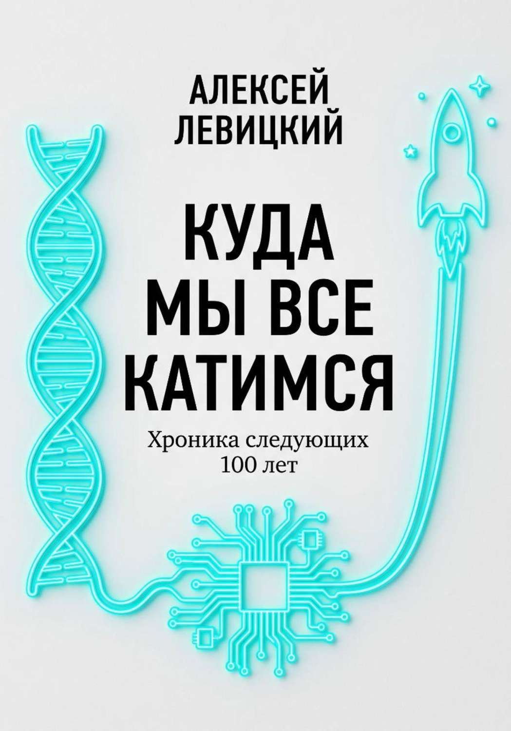 Обложка книги «Куда мы все катимся. Хроника следующих 100 лет: от редактирования ДНК до колонизации Марса»