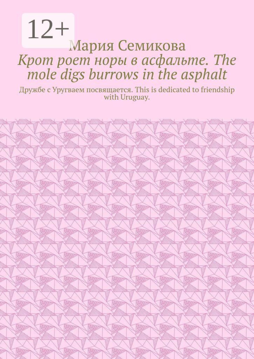 Обложка книги «Крот роет норы в асфальте. The mole digs burrows in the asphalt. Дружбе с Уругваем посвящается. This is dedicated to friendship with Uruguay.»
