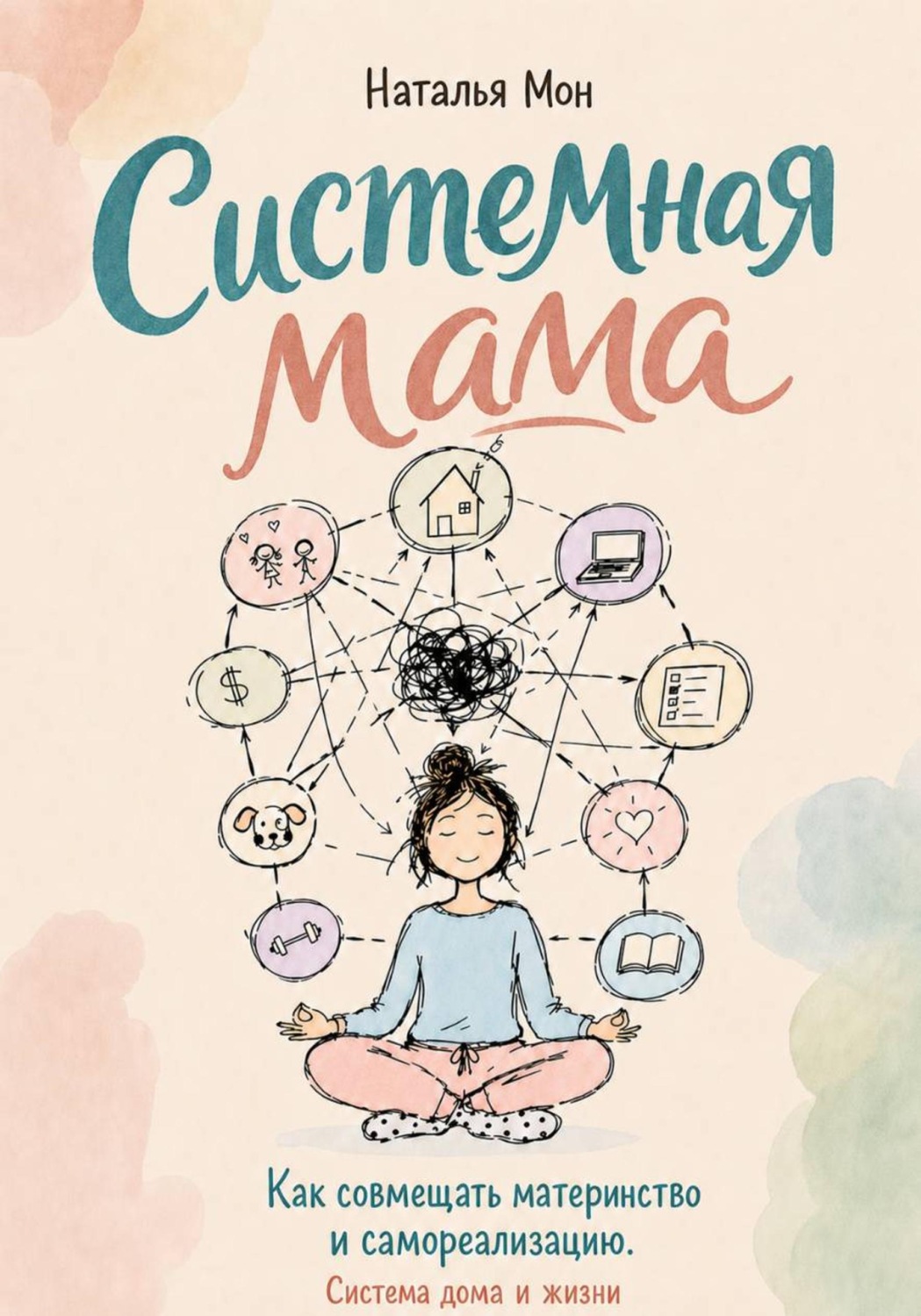 Обложка книги «Системная мама. Как совмещать материнство и самореализацию. Система жизни и дома»