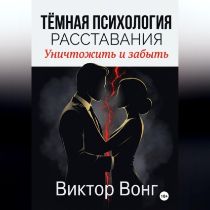 Обложка книги «Тёмная психология расставания. Уничтожить и забыть»