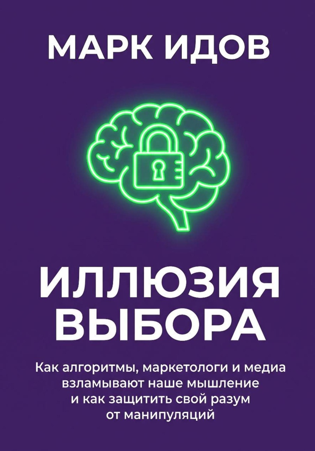 Обложка книги «Иллюзия выбора. Как алгоритмы, маркетологи и медиа взламывают наше мышление и как защитить свой разум от манипуляций»