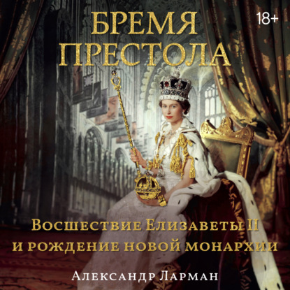 Обложка книги «Бремя престола. Восшествие Елизаветы II и рождение новой монархии»
