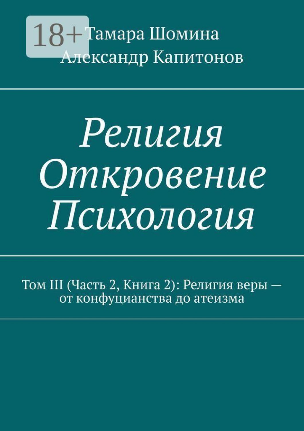 Обложка книги «Религия. Откровение. Психология. Том 3 (часть 2, книга 2): религия веры — от конфуцианства до атеизма»