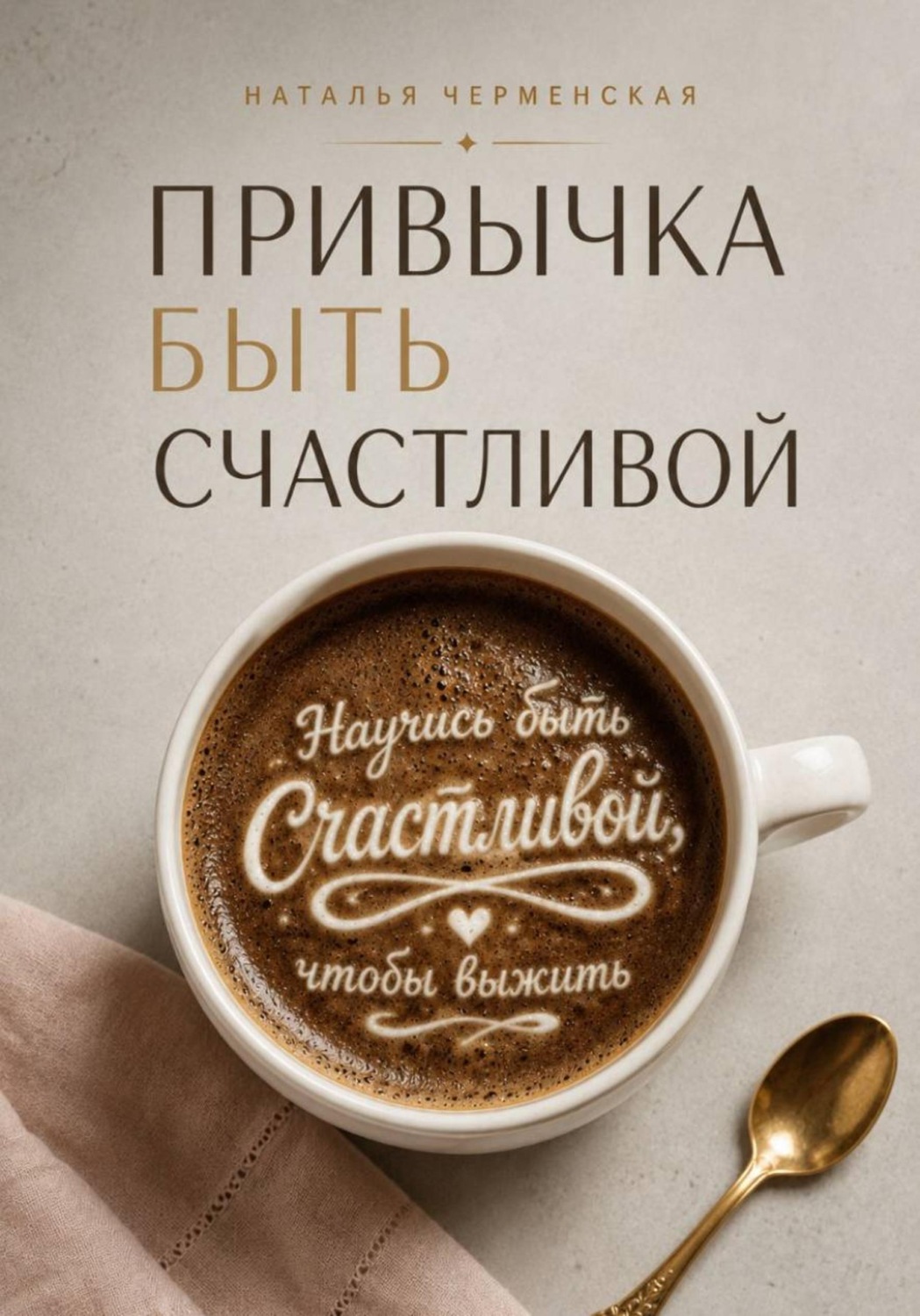 Обложка книги «Привычка быть счастливой. Научись быть счастливой, чтобы выжить»