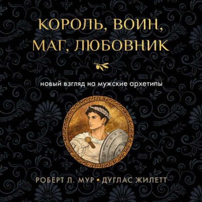 Обложка книги «Король, воин, маг, любовник. Новый взгляд на мужские архетипы»
