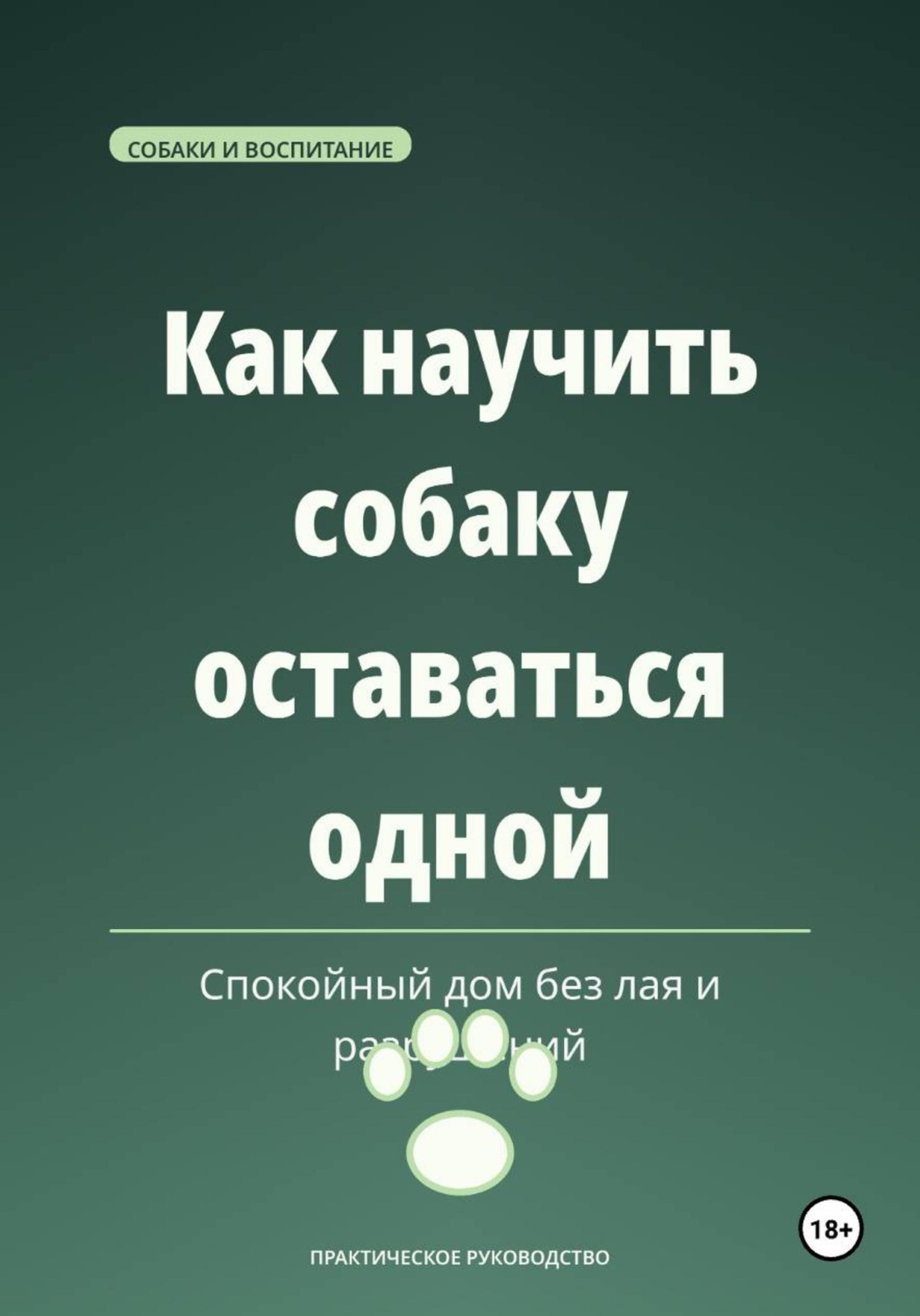 Обложка книги «Как научить собаку оставаться одной — спокойный дом без лая и разрушений»