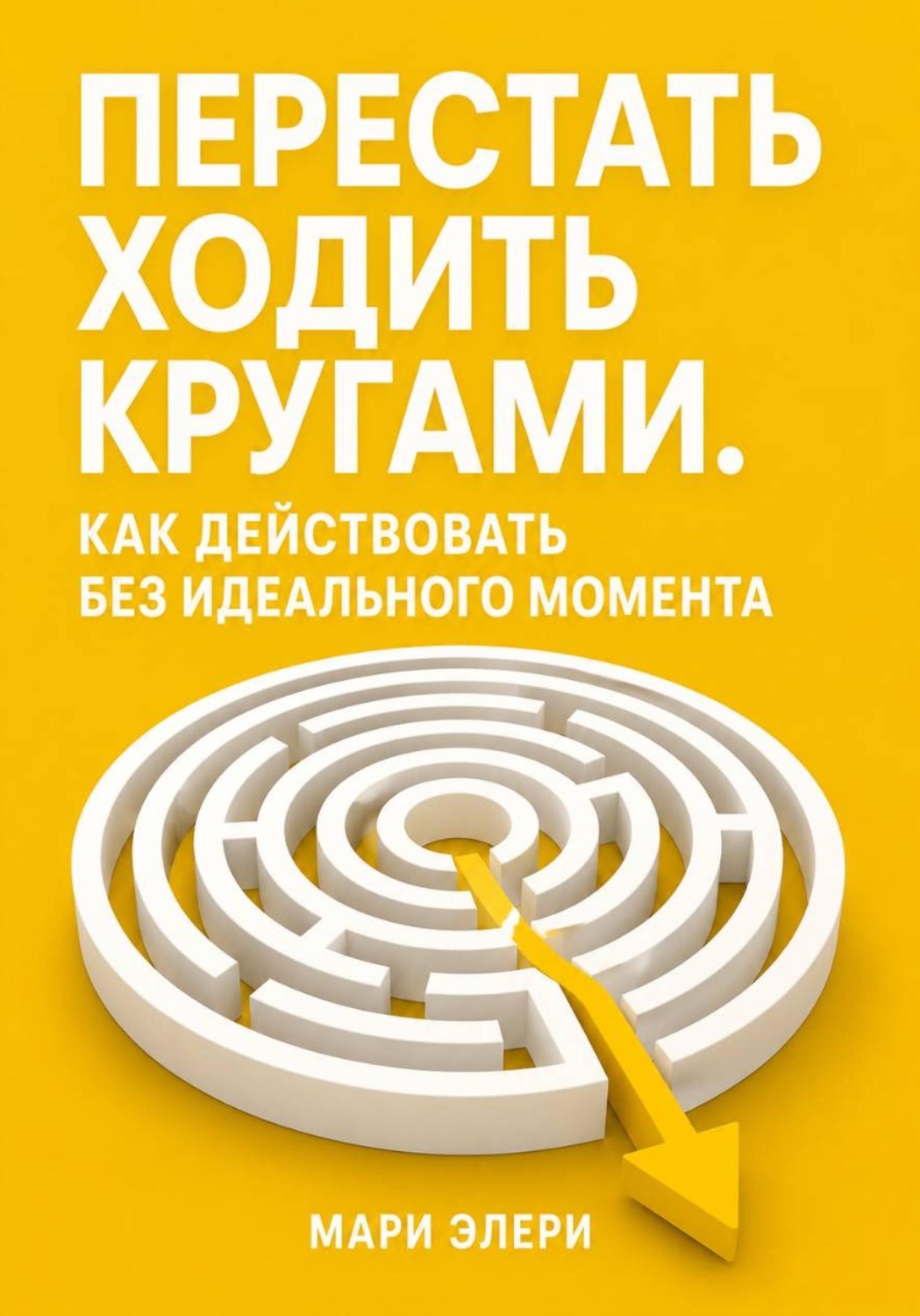 Обложка книги «Перестать ходить кругами. Как действовать без идеального момента»