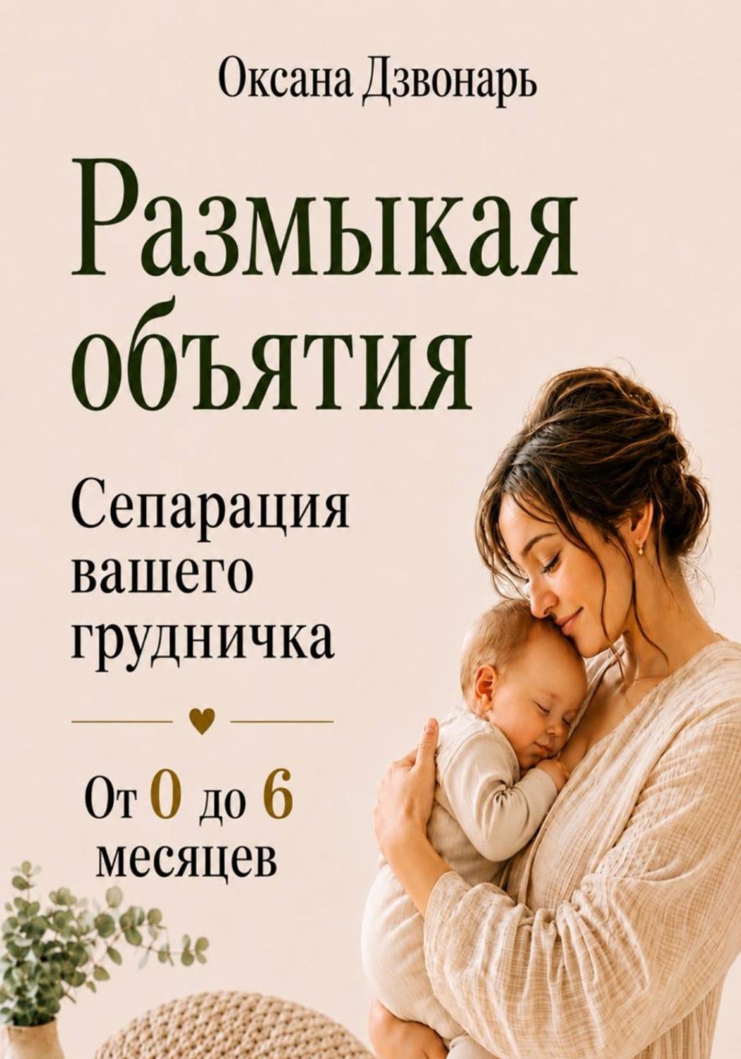 Обложка книги «Размыкая объятия. Сепарация вашего грудничка от 0 до 6 месяцев»