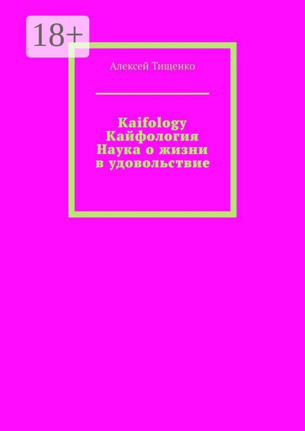 Обложка книги «Kaifology. Кайфология Наука о жизни в удовольствие. Кайфология. Наука о жизни в удовольствие, или Как приручить дофамин и вернуть себе радость бытия…»