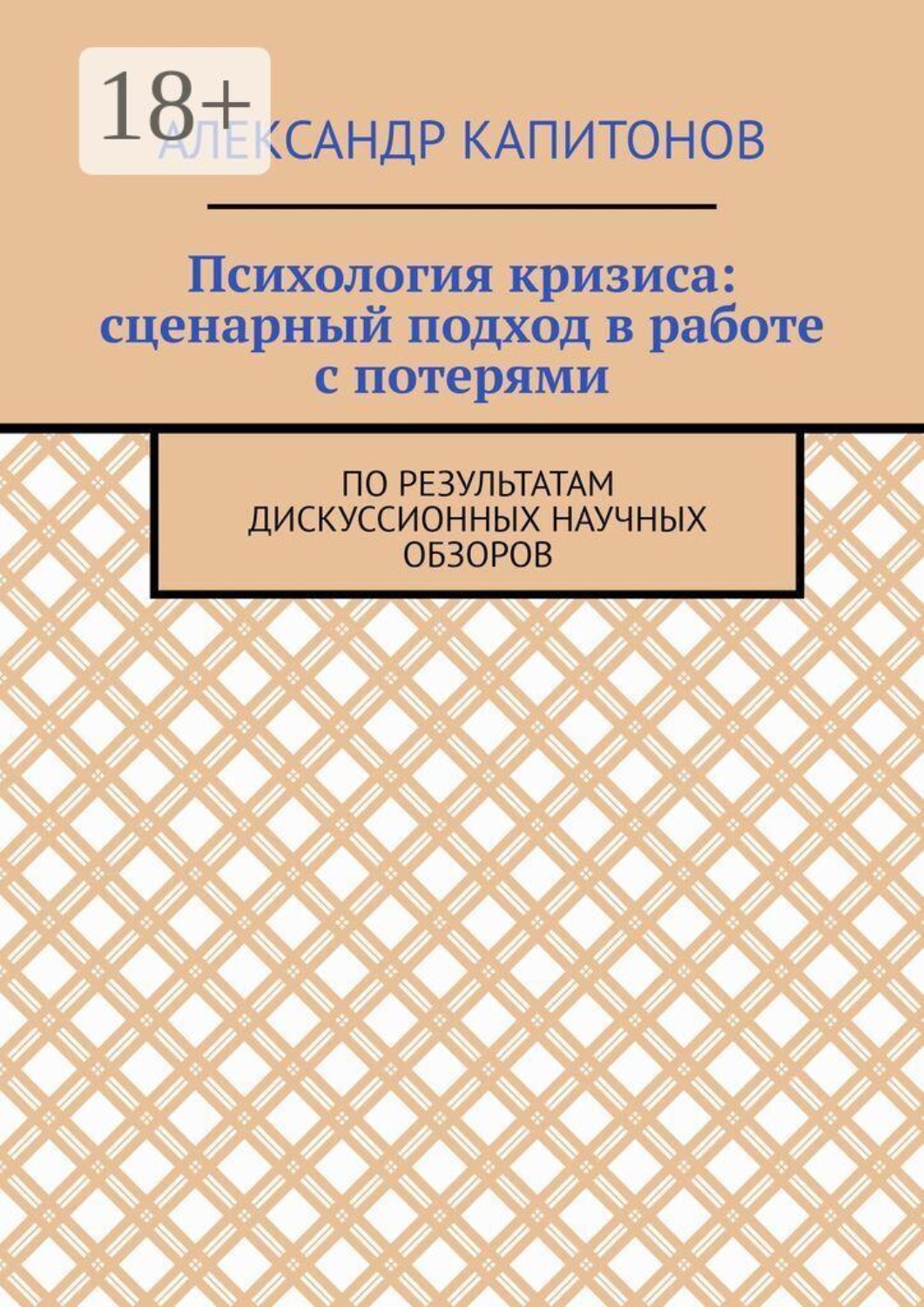 Обложка книги «Психология кризиса: сценарный подход в работе с потерями. По результатам дискуссионных научных обзоров»