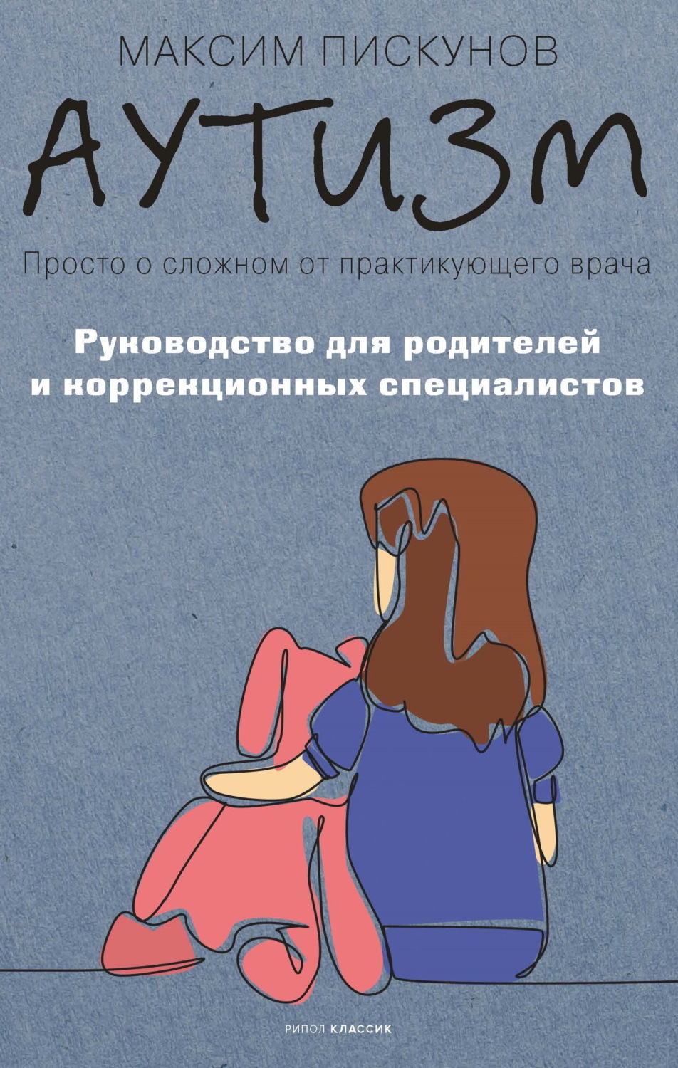 Обложка книги «Аутизм. Просто о сложном от практикующего врача. Руководство для родителей и коррекционных специалистов»