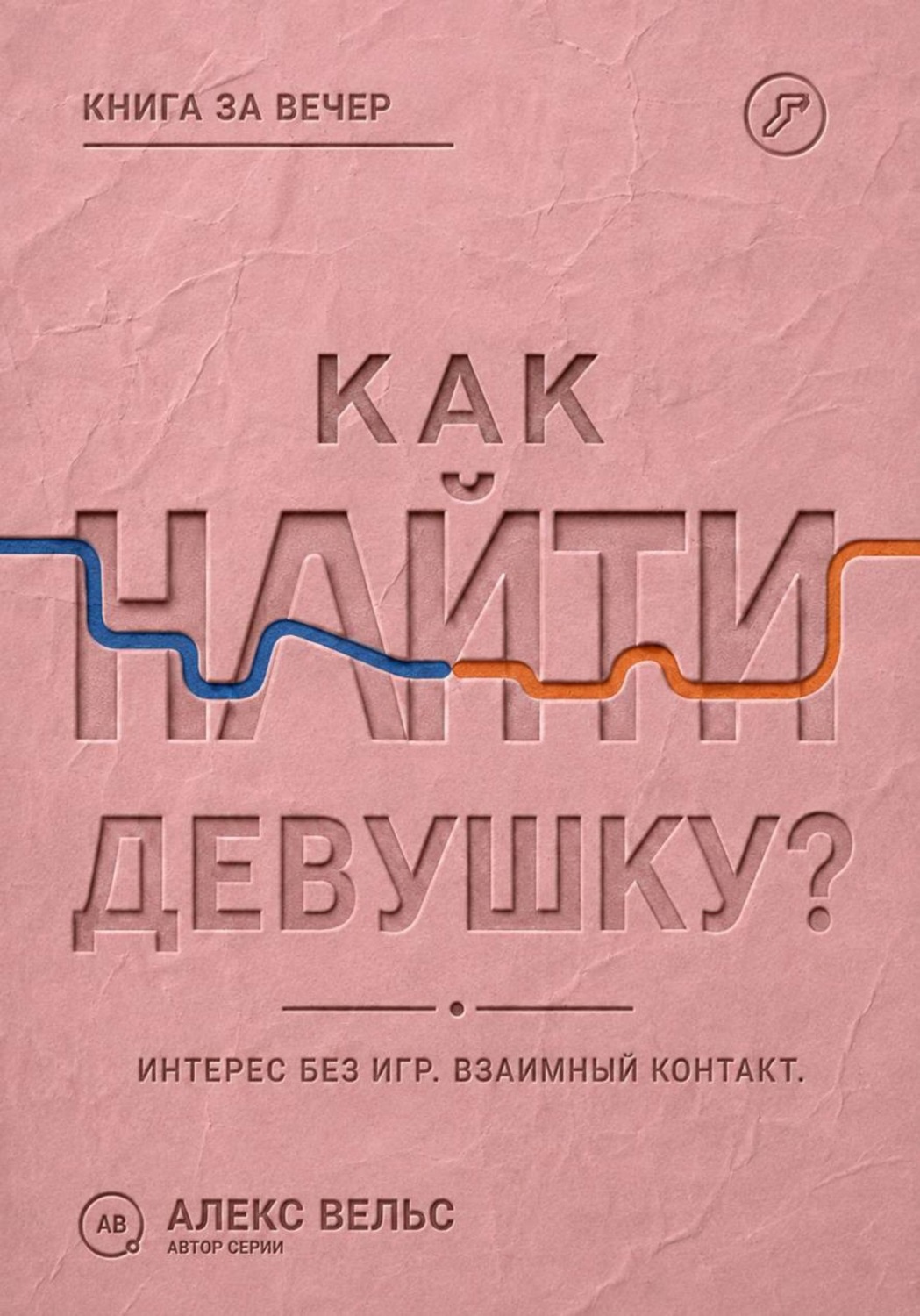 Обложка книги «Как найти девушку? Знакомства без игр: проявлять интерес и строить взаимный контакт»