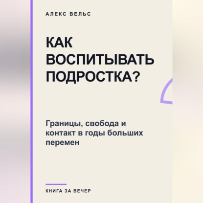 Обложка книги «Как воспитывать подростка? Границы, свобода и контакт в годы больших перемен»