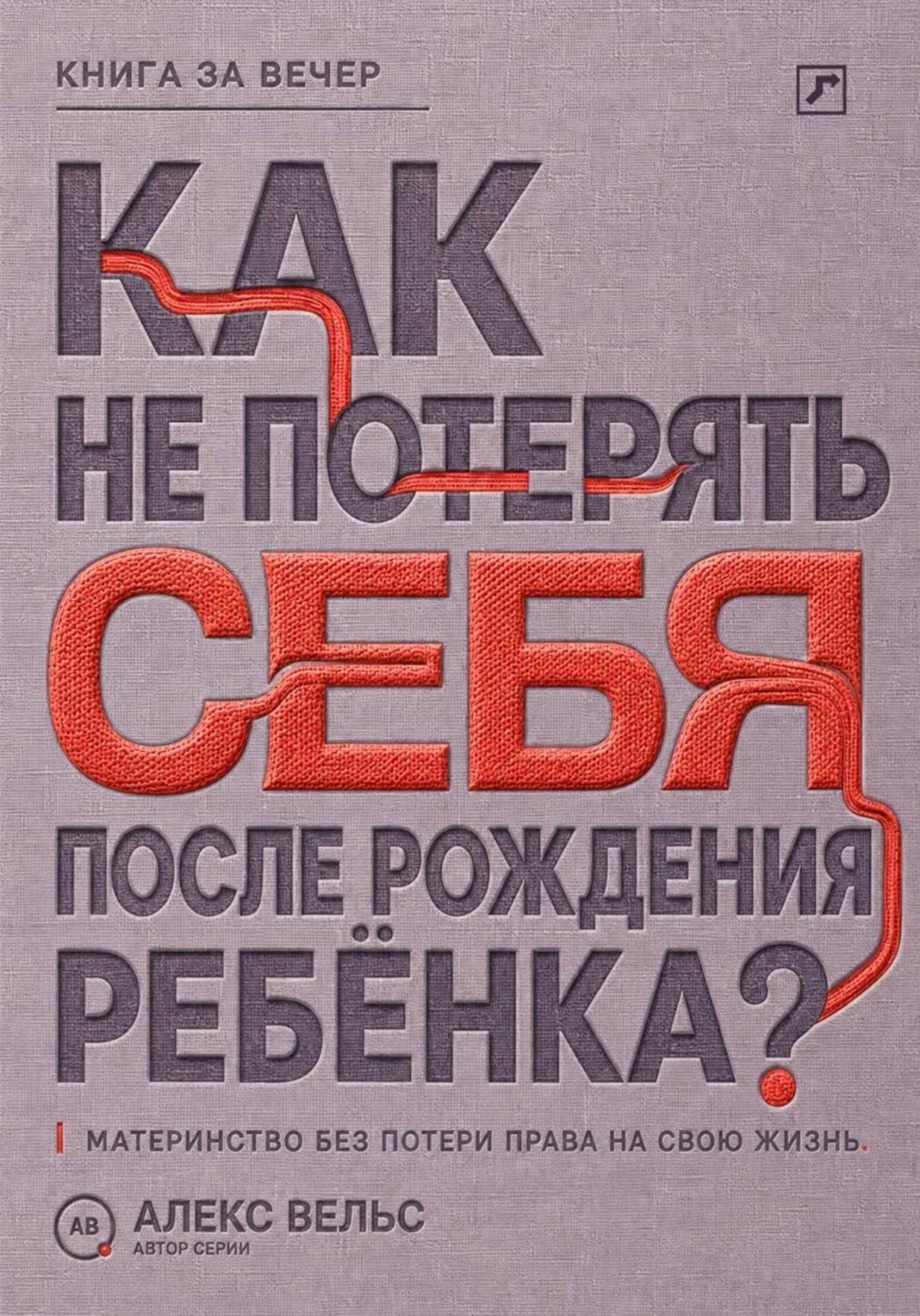 Обложка книги «Как не потерять себя после рождения ребёнка? Материнство, усталость и возвращение права на собственную жизнь»