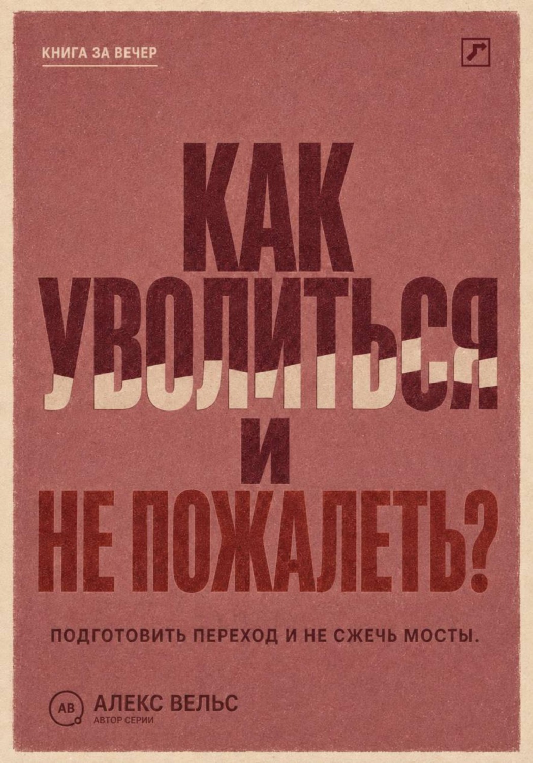 Обложка книги «Как уволиться и не пожалеть? Понять, пора ли уходить, подготовить переход и не сжечь мосты»