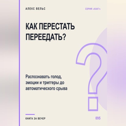 Обложка книги «Как перестать переедать? Распознавать голод, эмоции и триггеры до автоматического срыва»