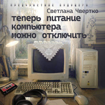 Обложка книги «Теперь питание компьютера можно отключить»