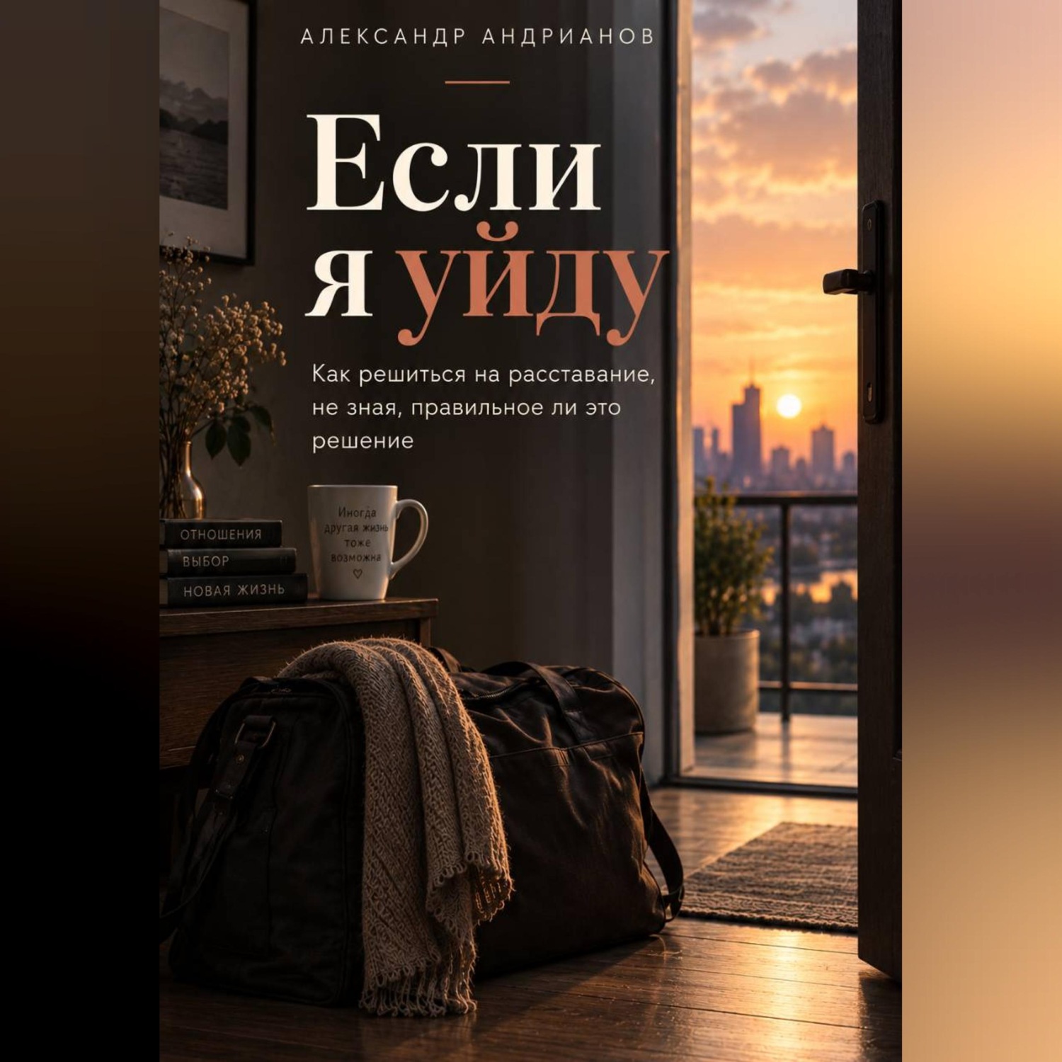 Обложка книги «Если я уйду. Как решиться на расставание, не зная, правильное ли это решение.»