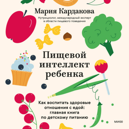 Обложка книги «Пищевой интеллект ребенка. Как воспитать здоровые отношения с едой: главная книга по детскому питанию»