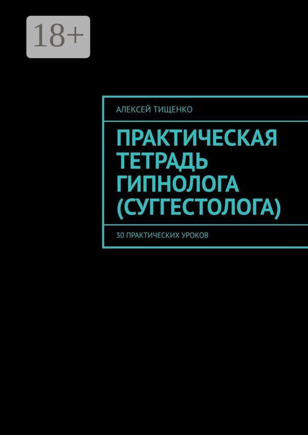 Обложка книги «Практическая тетрадь гипнолога (суггестолога). 30 практических уроков»