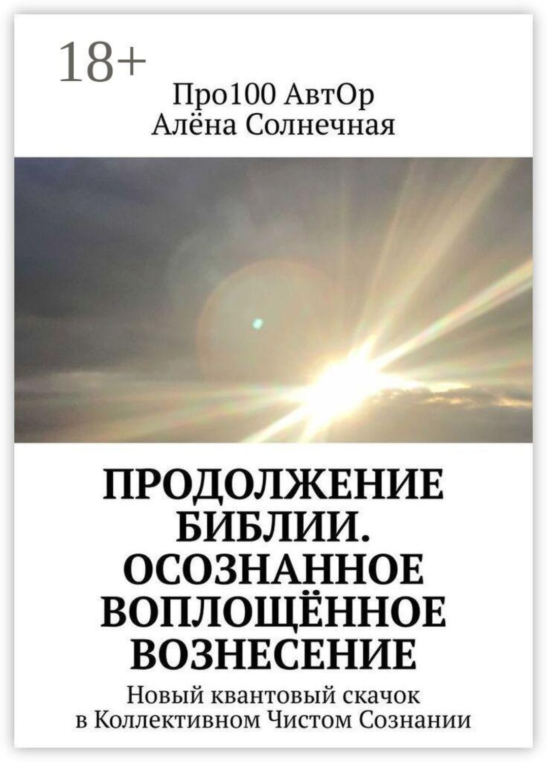 Обложка книги «Продолжение Библии. Осознанное воплощённое вознесение. Новый квантовый скачок в Коллективном Чистом Сознании»