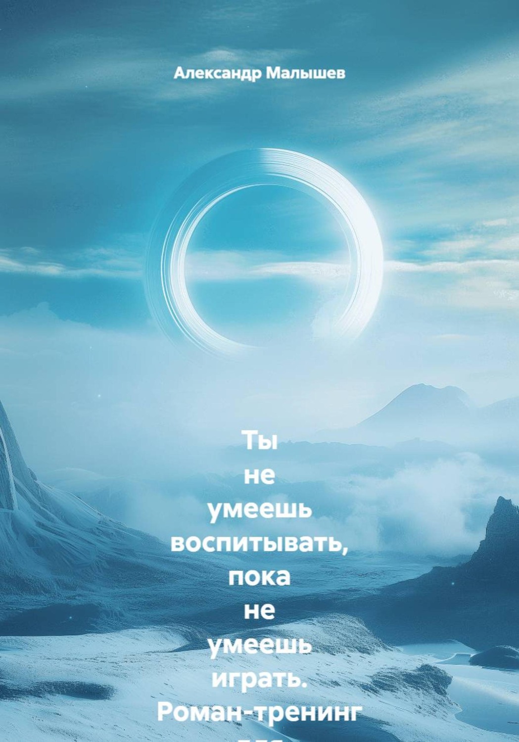 Обложка книги «Ты не умеешь воспитывать, пока не умеешь играть. Роман-тренинг для родителей, которые устали воевать: как превратить «одевайся» в игру и перестать быть врагом собственному ребёнку»