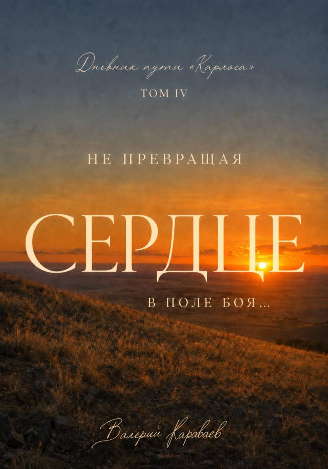 Обложка книги «Дневник пути Карлоса. Том IV. Не превращая сердце в поле боя...»