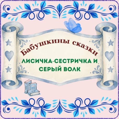 Обложка книги «Бабушкины сказки. Русская народная сказка «Лисичка-сестричка и Серый волк»»