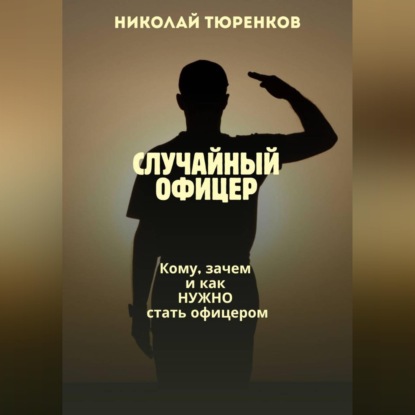 Обложка книги «Случайный офицер. Кому, зачем и как нужно стать офицером»