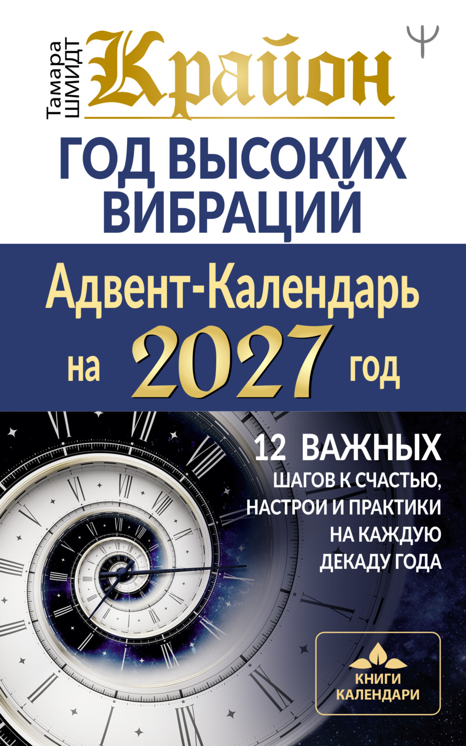 Обложка книги «Крайон. Год высоких вибраций. Адвент-Календарь на 2027 год. 12 важных шагов к счастью, настрои и практики на каждую декаду года»