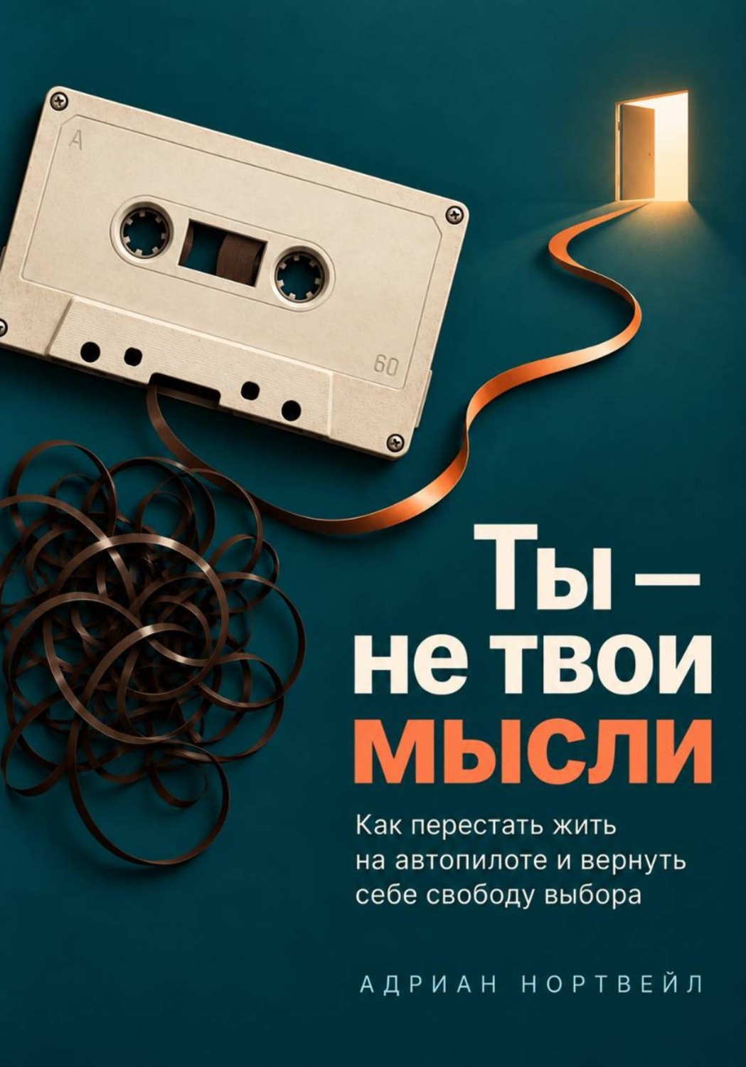 Обложка книги «Ты — не твои мысли. Как перестать жить на автопилоте и вернуть себе свободу выбора»
