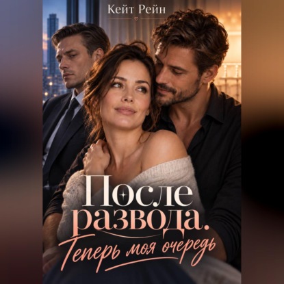 Обложка книги «После развода. Теперь моя очередь»
