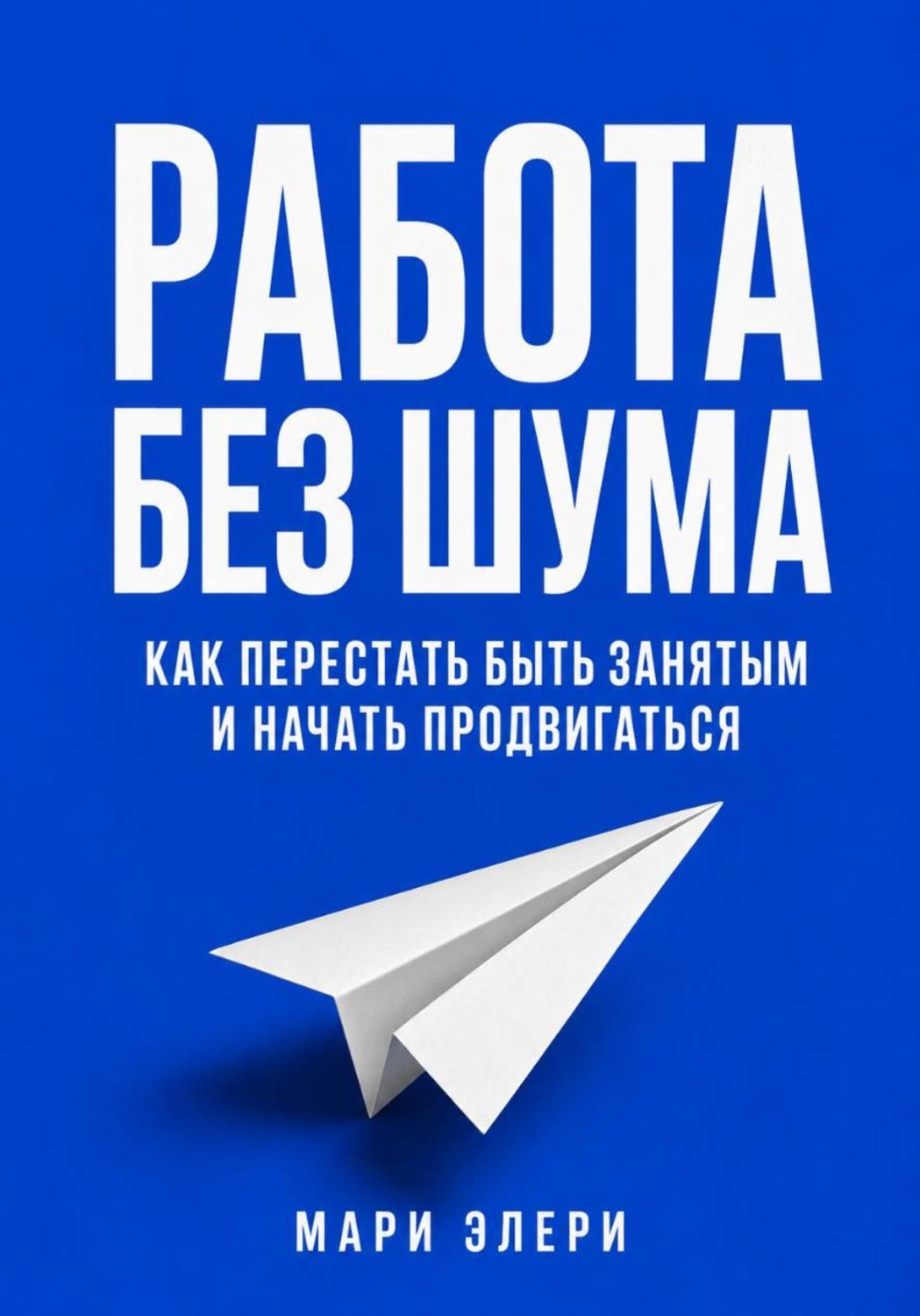 Обложка книги «Работа без шума. Как перестать быть занятым и начать продвигаться»