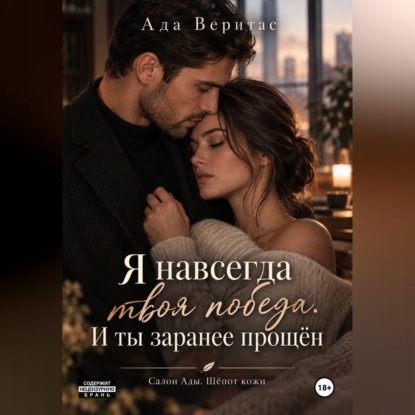 Обложка книги «Серия: Салон Ады. Шёпот кожи. Книга 1 : Я навсегда твоя победа. И ты заранее прощён»