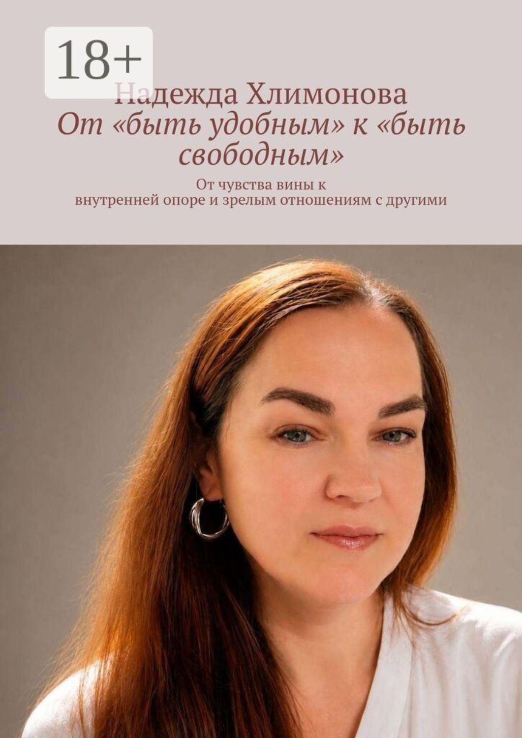 Обложка книги «От «быть удобным» к «быть свободным». От чувства вины к внутренней опоре и зрелым отношениям с другими»