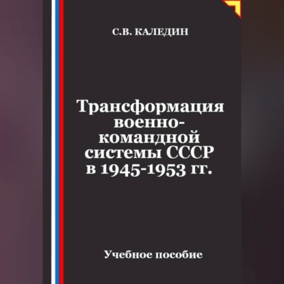 Обложка книги «Трансформация военно-командной системы в СССР в 1945-1953 гг»