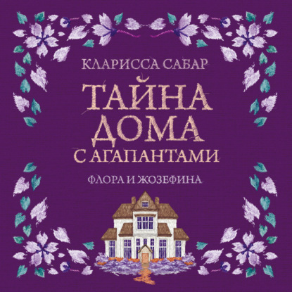 Обложка книги «Тайна дома с агапантами. Флора и Жозефина»