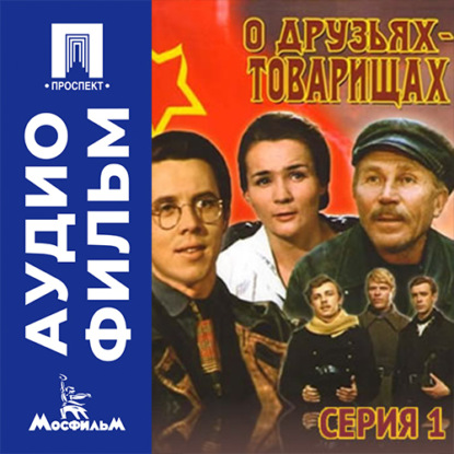 Обложка книги «О друзьях-товарищах. Серия 1 - аудиофильм»