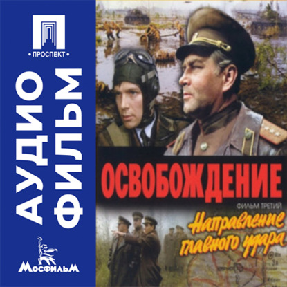 Обложка книги «Освобождение. Фильм 3. Направление главного удара - аудиофильм»
