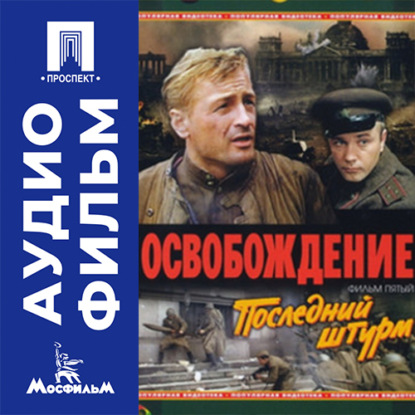 Обложка книги «Освобождение. Фильм 5. Последний штурм - аудиофильм»