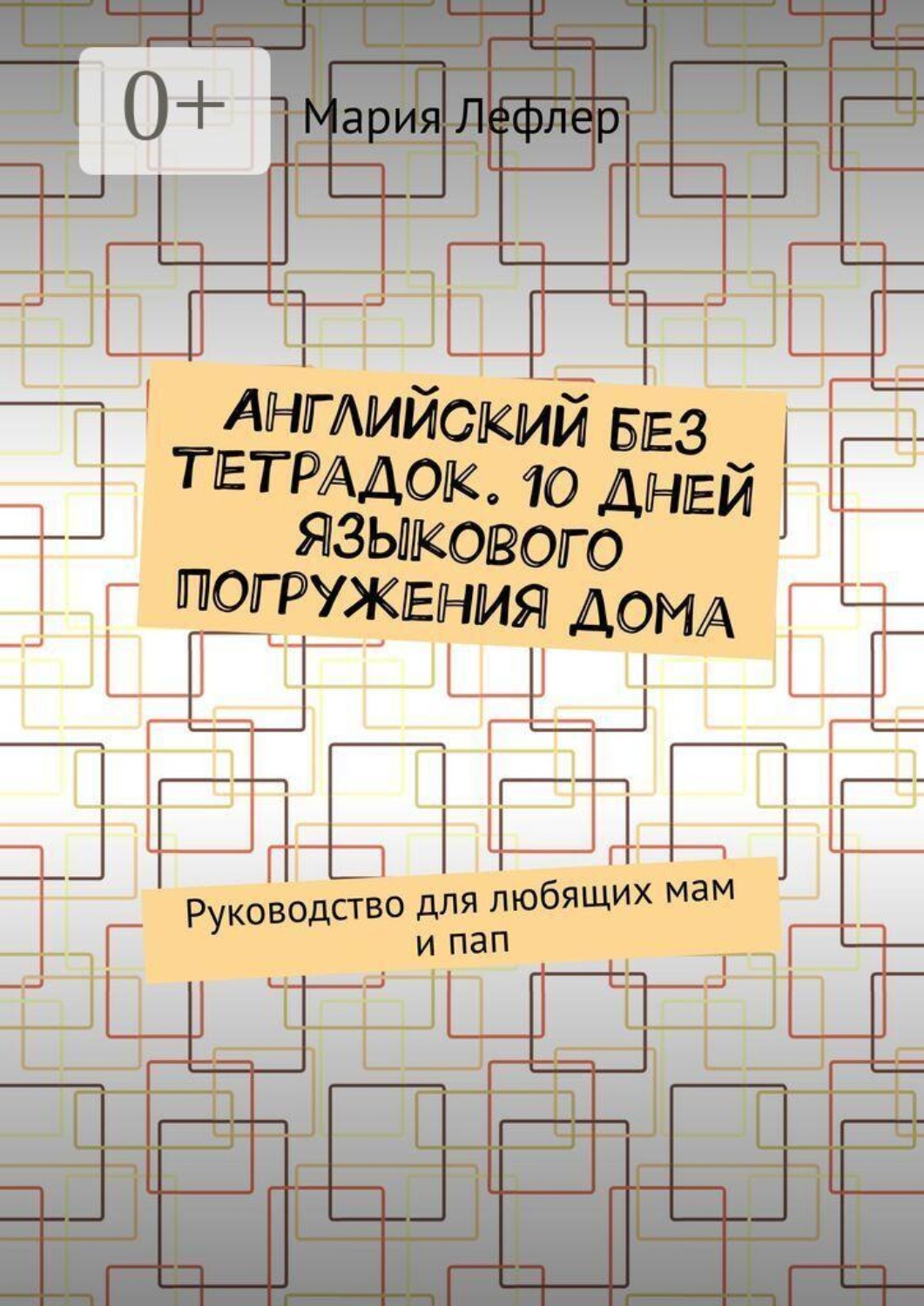 Обложка книги «Английский без тетрадок. 10 дней языкового погружения дома. Руководство для любящих мам и пап»