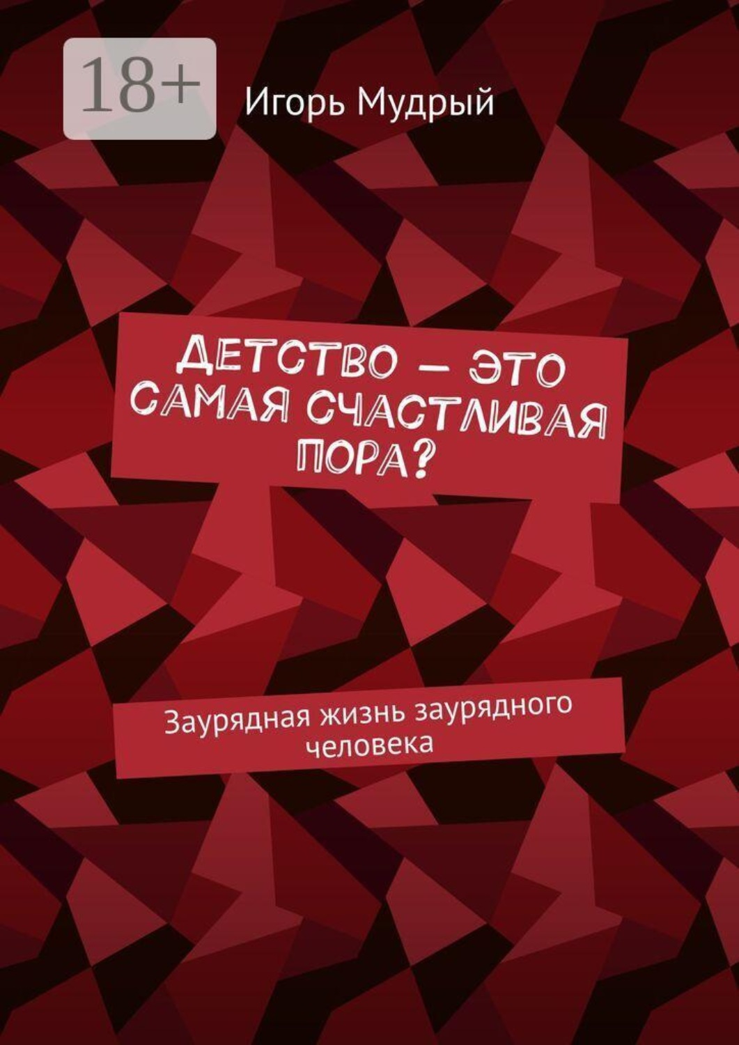 Обложка книги «Детство — это самая счастливая пора? Заурядная жизнь заурядного человека»