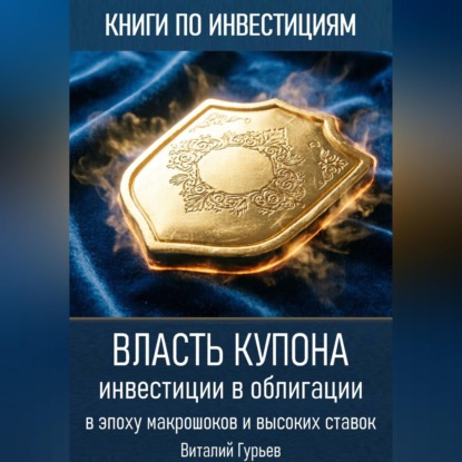 Обложка книги «Власть купона: инвестиции в облигации в эпоху макрошоков и высоких ставок»