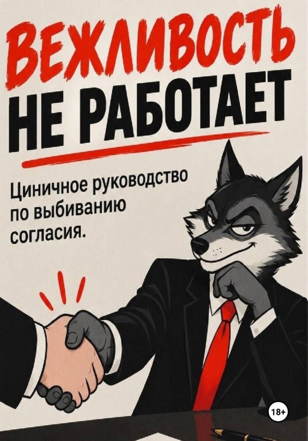 Обложка книги «Вежливость не работает: Циничное руководство по выбиванию согласия»